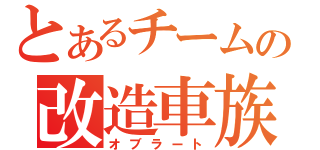 とあるチームの改造車族（オブラート）