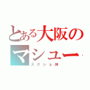 とある大阪のマシュー（スクショ神）