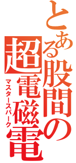 とある股間の超電磁電磁（マスタースパーク）