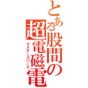 とある股間の超電磁電磁（マスタースパーク）