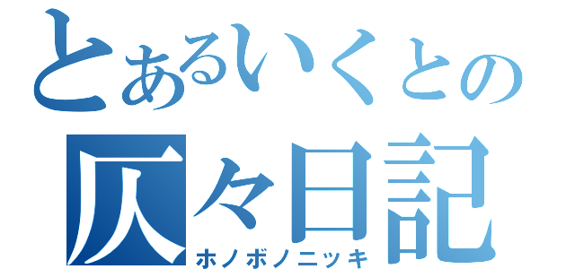 とあるいくとの仄々日記（ホノボノニッキ）