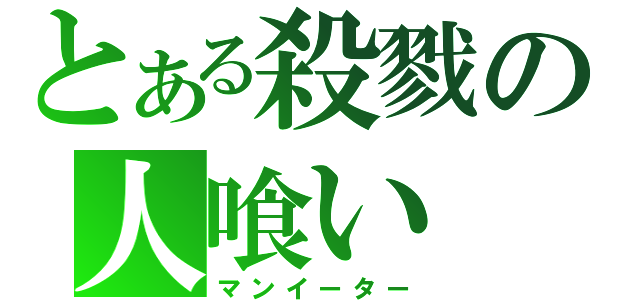 とある殺戮の人喰い（マンイーター）