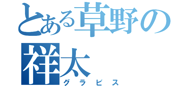 とある草野の祥太（グラビス）