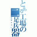 とある工場の二足兵器（ヒデトニー）