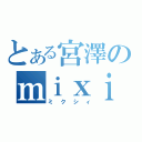 とある宮澤のｍｉｘｉ（ミクシィ）