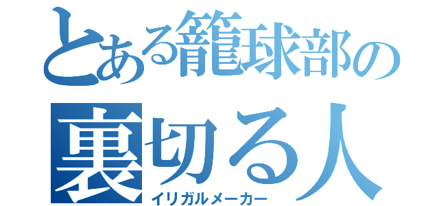 とある籠球部の裏切る人（イリガルメーカー ）