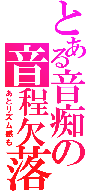 とある音痴の音程欠落（あとリズム感も）