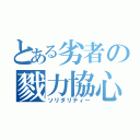 とある劣者の戮力協心（ソリダリティー）