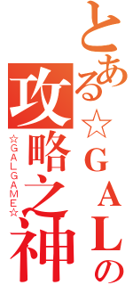 とある☆ＧＡＬの攻略之神（☆ＧＡＬＧＡＭＥ☆）