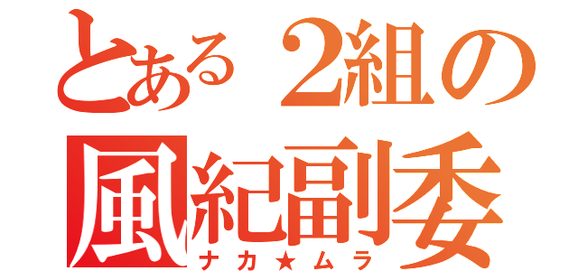 とある２組の風紀副委員（ナカ★ムラ）