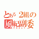 とある２組の風紀副委員（ナカ★ムラ）