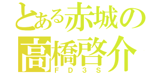 とある赤城の高橋啓介（ＦＤ３Ｓ）