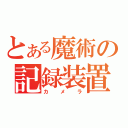 とある魔術の記録装置（カメラ）