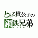 とある貴公子の鋼鉄兄弟（すっきも）