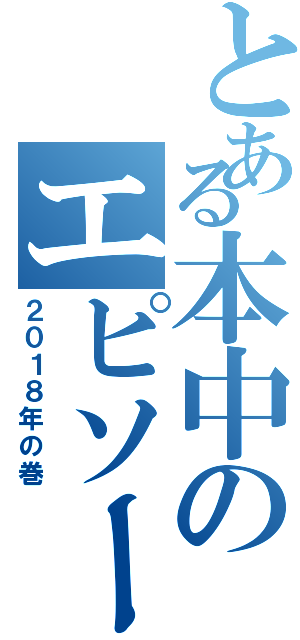 とある本中のエピソード集（２０１８年の巻）