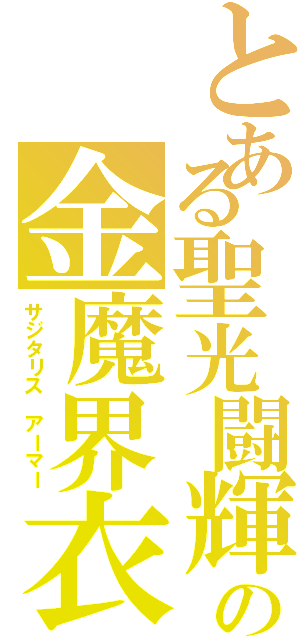 とある聖光闘輝の金魔界衣（サジタリス　アーマー）