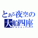 とある夜空の大船四座（アルゴセン）