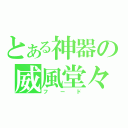 とある神器の威風堂々（フード）