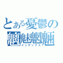 とある憂鬱の魑魅魍魎（インデックス）