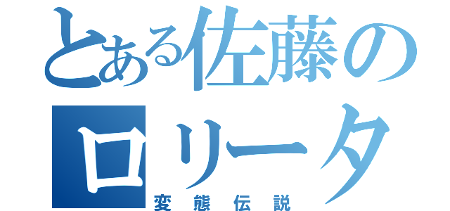 とある佐藤のロリータ（変態伝説）