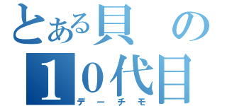 とある貝の１０代目（デーチモ）