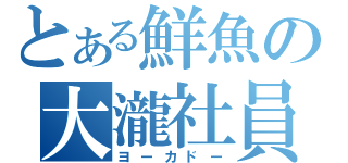 とある鮮魚の大瀧社員（ヨーカドー）