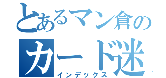 とあるマン倉のカード迷宮（インデックス）