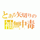 とある矢切りの袖無中毒（（＾ω＾））