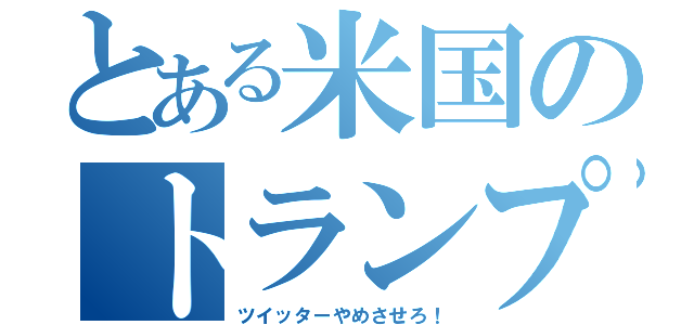 とある米国のトランプ（ツイッターやめさせろ！）