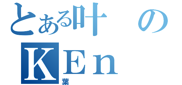 とある叶のＫＥｎ（葉）