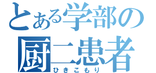 とある学部の厨二患者（ひきこもり）