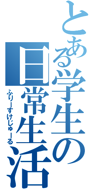 とある学生の日常生活（ふりーすけじゅーる）