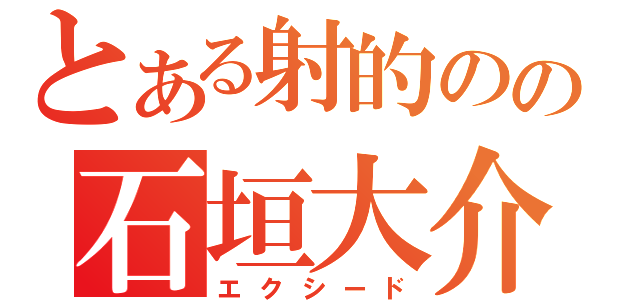 とある射的のの石垣大介（エクシード）