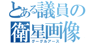 とある議員の衛星画像（グーグルアース）