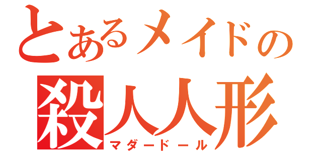 とあるメイドの殺人人形（マダードール）