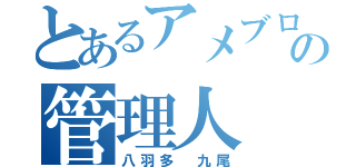 とあるアメブロの管理人（八羽多　九尾）