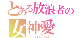 とある放浪者の女神愛（Ｋｒｉｓｔａｌｏｖｅｒ）