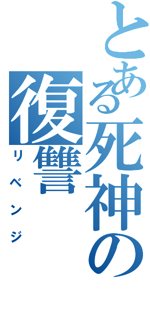 とある死神の復讐（リベンジ）