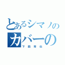 とあるシマノのカバーの鬼（下西秀也）