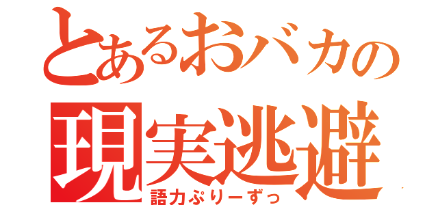 とあるおバカの現実逃避（語力ぷりーずっ）