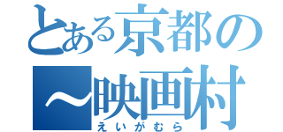 とある京都の～映画村～（えいがむら）