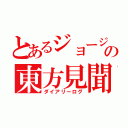 とあるジョージの東方見聞録（ダイアリーログ）