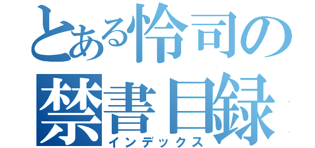 とある怜司の禁書目録（インデックス）