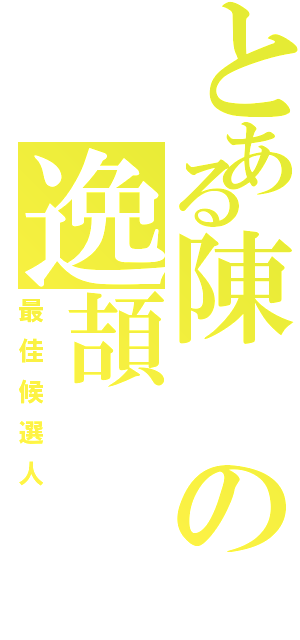 とある陳の逸頡（最佳候選人）