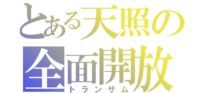 とある天照の全面開放（トランザム）