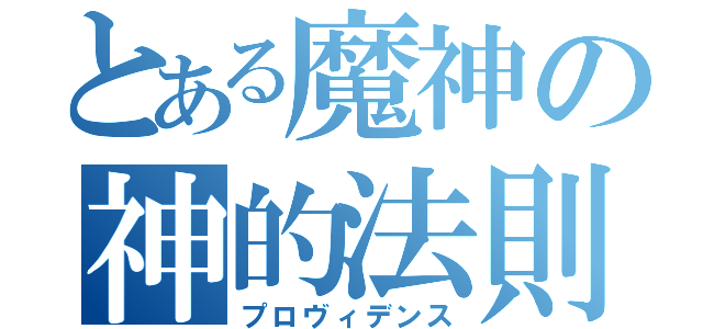 とある魔神の神的法則（プロヴィデンス）