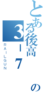 とある後高電機の３－７（ＲＡＩＬＧＵＮ）