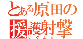 とある原田の援護射撃（いぐよぉ）