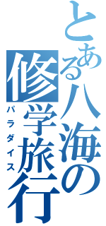 とある八海の修学旅行（パラダイス）