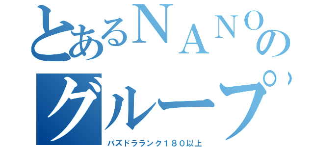 とあるＮＡＮＯのグループ（パズドラランク１８０以上）